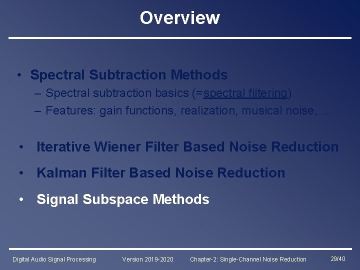 Overview • Spectral Subtraction Methods – Spectral subtraction basics (=spectral filtering) – Features: gain