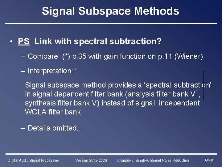 Signal Subspace Methods • PS: Link with spectral subtraction? – Compare (*) p. 35