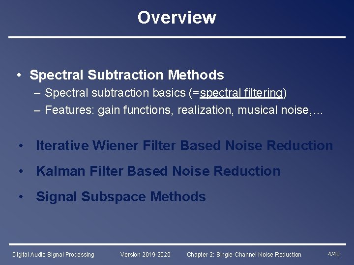 Overview • Spectral Subtraction Methods – Spectral subtraction basics (=spectral filtering) – Features: gain