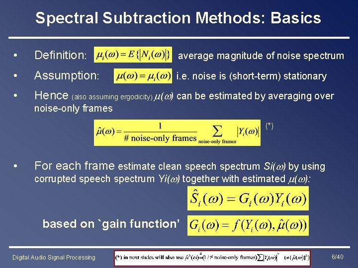 Spectral Subtraction Methods: Basics • Definition: average magnitude of noise spectrum • Assumption: i.