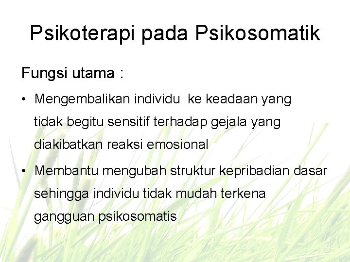 Psikoterapi pada Psikosomatik Fungsi utama : • Mengembalikan individu ke keadaan yang tidak begitu