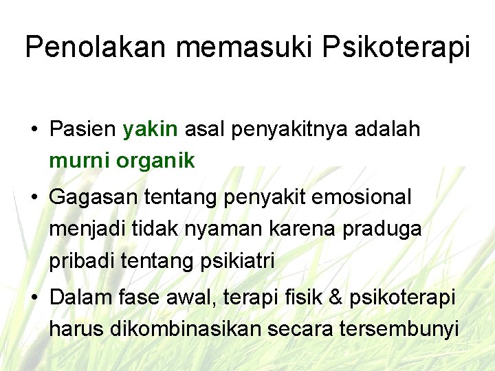 Penolakan memasuki Psikoterapi • Pasien yakin asal penyakitnya adalah murni organik • Gagasan tentang