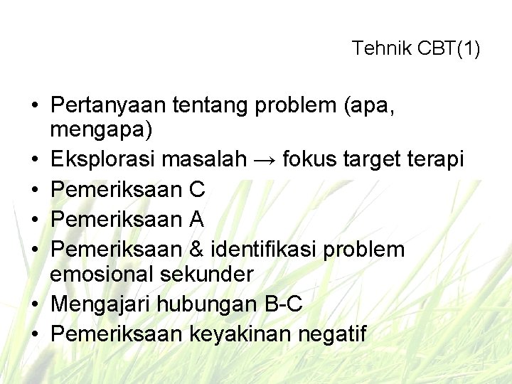 Tehnik CBT(1) • Pertanyaan tentang problem (apa, mengapa) • Eksplorasi masalah → fokus target