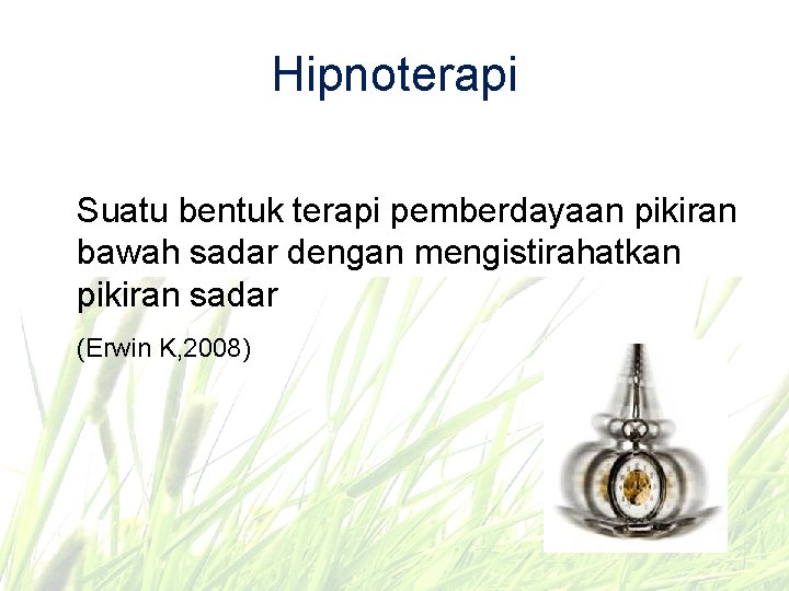 Hipnoterapi Suatu bentuk terapi pemberdayaan pikiran bawah sadar dengan mengistirahatkan pikiran sadar (Erwin K,