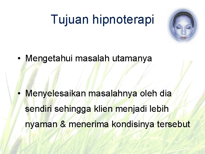 Tujuan hipnoterapi • Mengetahui masalah utamanya • Menyelesaikan masalahnya oleh dia sendiri sehingga klien