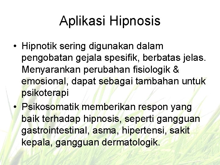 Aplikasi Hipnosis • Hipnotik sering digunakan dalam pengobatan gejala spesifik, berbatas jelas. Menyarankan perubahan