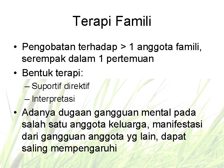 Terapi Famili • Pengobatan terhadap > 1 anggota famili, serempak dalam 1 pertemuan •