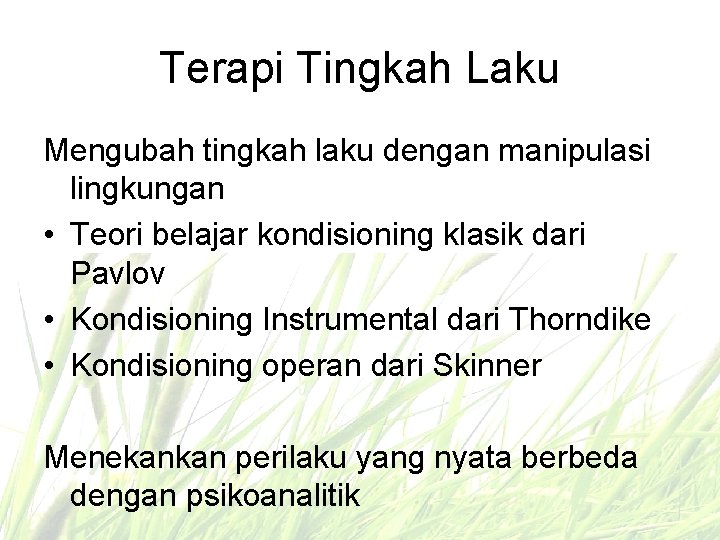 Terapi Tingkah Laku Mengubah tingkah laku dengan manipulasi lingkungan • Teori belajar kondisioning klasik