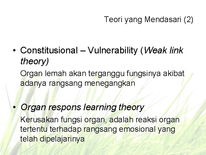 Teori yang Mendasari (2) • Constitusional – Vulnerability (Weak link theory) Organ lemah akan