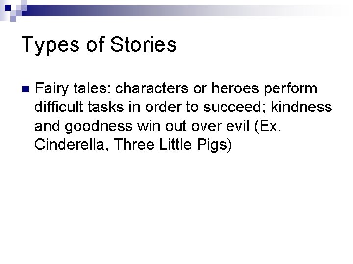 Types of Stories n Fairy tales: characters or heroes perform difficult tasks in order