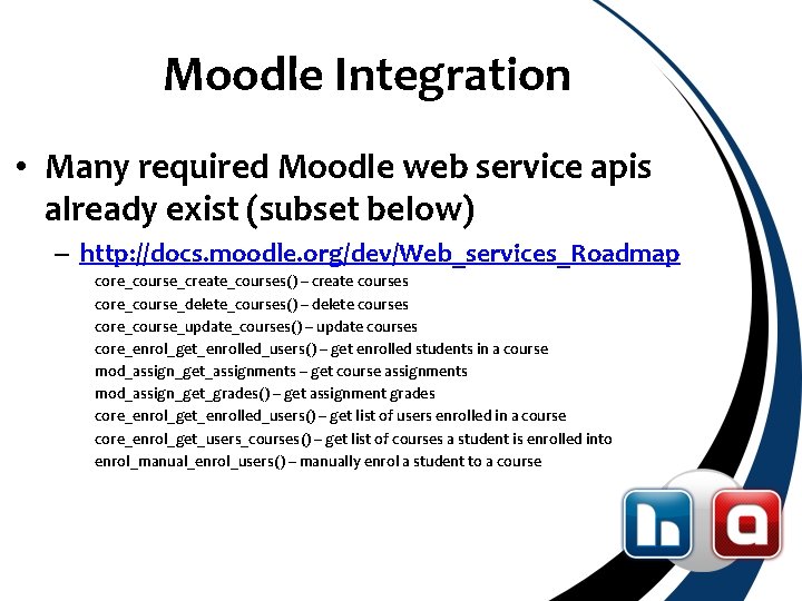 Moodle Integration • Many required Moodle web service apis already exist (subset below) –