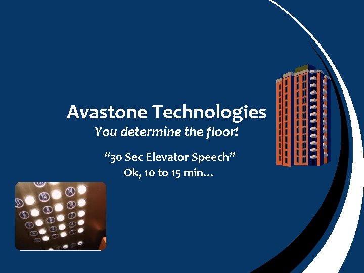 Avastone Technologies You determine the floor! “ 30 Sec Elevator Speech” Ok, 10 to