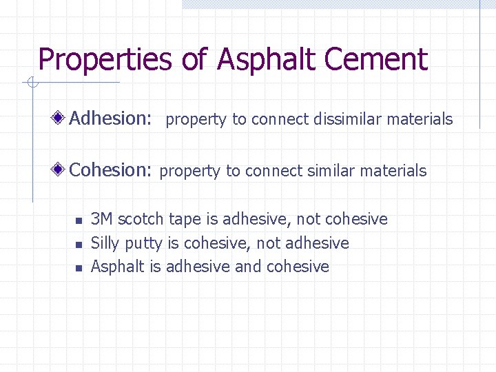 Properties of Asphalt Cement Adhesion: property to connect dissimilar materials Cohesion: property to connect