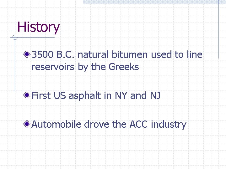 History 3500 B. C. natural bitumen used to line reservoirs by the Greeks First