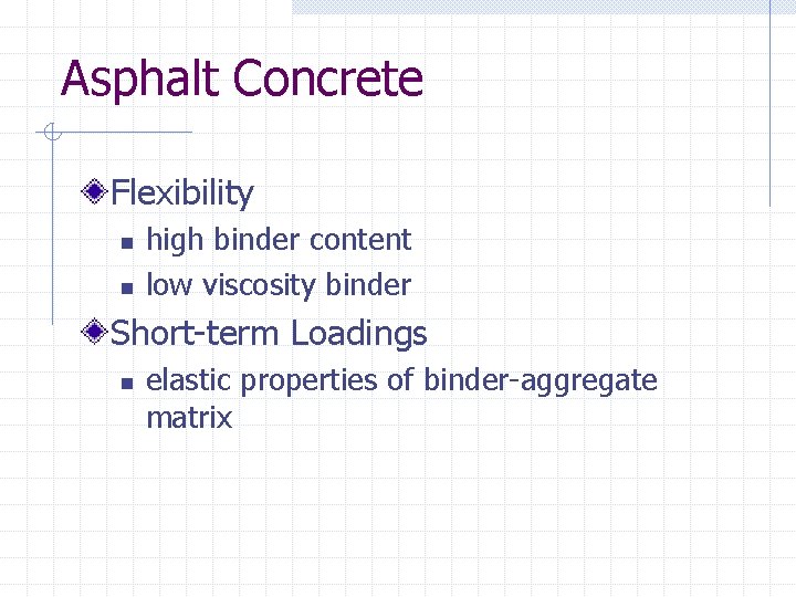 Asphalt Concrete Flexibility n n high binder content low viscosity binder Short-term Loadings n