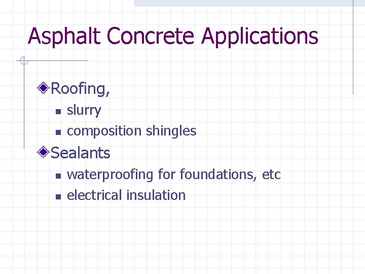 Asphalt Concrete Applications Roofing, n n slurry composition shingles Sealants n n waterproofing for
