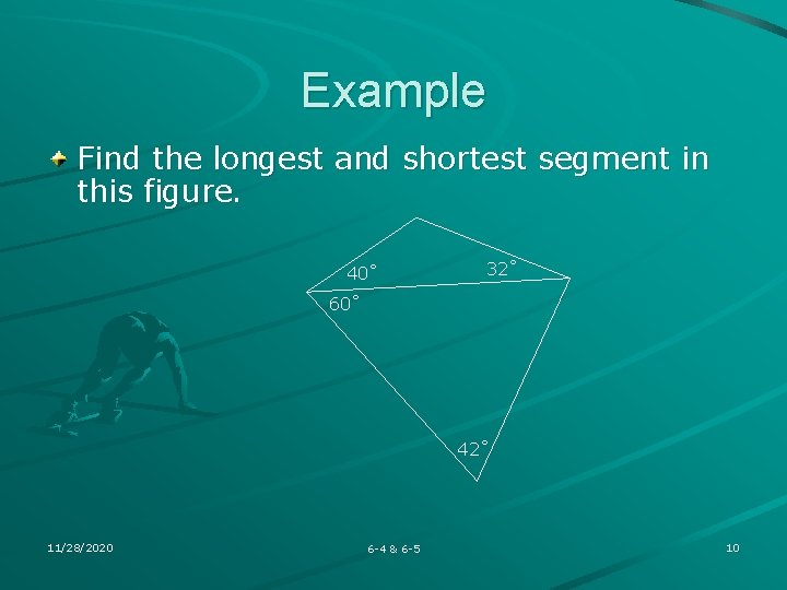 Example Find the longest and shortest segment in this figure. 40˚ 32˚ 60˚ 42˚ Example Find the longest and shortest segment in this figure. 40˚ 32˚ 60˚ 42˚