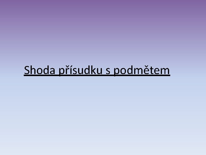 Shoda přísudku s podmětem Shoda přísudku s podmětem