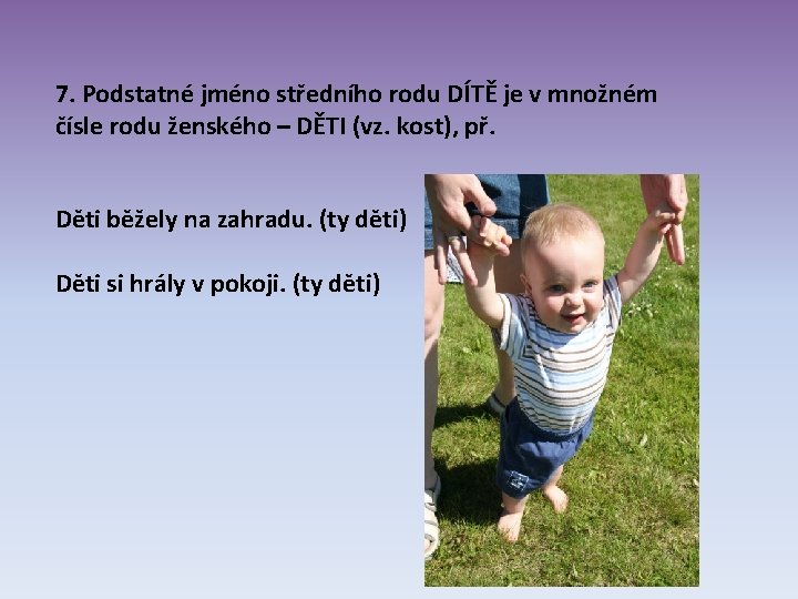 7. Podstatné jméno středního rodu DÍTĚ je v množném čísle rodu ženského – DĚTI 7. Podstatné jméno středního rodu DÍTĚ je v množném čísle rodu ženského – DĚTI