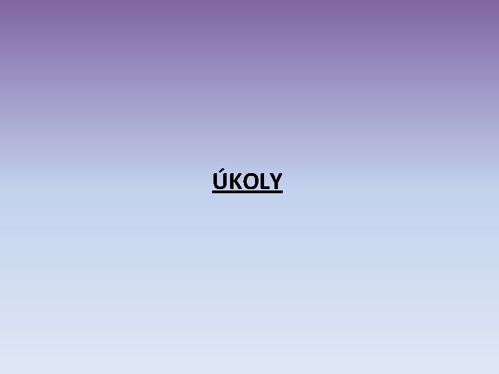 ÚKOLY ÚKOLY