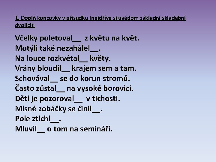 1. Doplň koncovky v přísudku (nejdříve si uvědom základní skladební dvojici): Včelky poletoval__ z 1. Doplň koncovky v přísudku (nejdříve si uvědom základní skladební dvojici): Včelky poletoval__ z