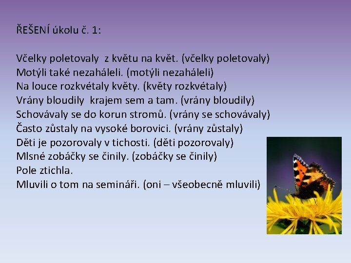 ŘEŠENÍ úkolu č. 1: Včelky poletovaly z květu na květ. (včelky poletovaly) Motýli také ŘEŠENÍ úkolu č. 1: Včelky poletovaly z květu na květ. (včelky poletovaly) Motýli také