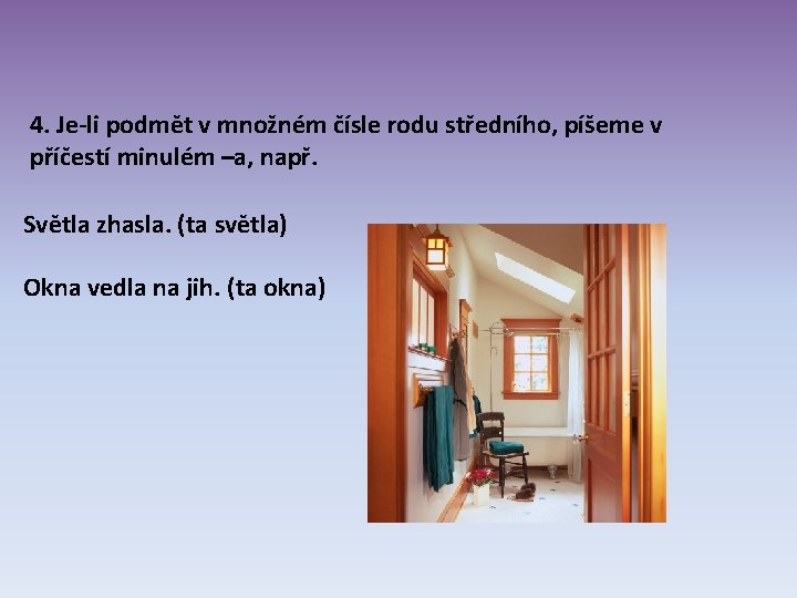 4. Je-li podmět v množném čísle rodu středního, píšeme v příčestí minulém –a, např. 4. Je-li podmět v množném čísle rodu středního, píšeme v příčestí minulém –a, např.