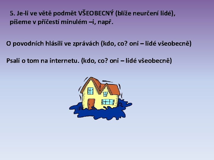 5. Je-li ve větě podmět VŠEOBECNÝ (blíže neurčení lidé), píšeme v příčestí minulém –i, 5. Je-li ve větě podmět VŠEOBECNÝ (blíže neurčení lidé), píšeme v příčestí minulém –i,