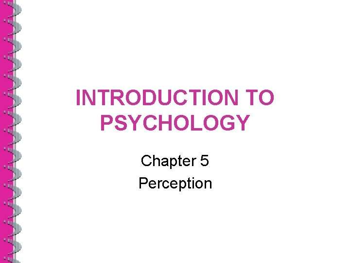 INTRODUCTION TO PSYCHOLOGY Chapter 5 Perception 