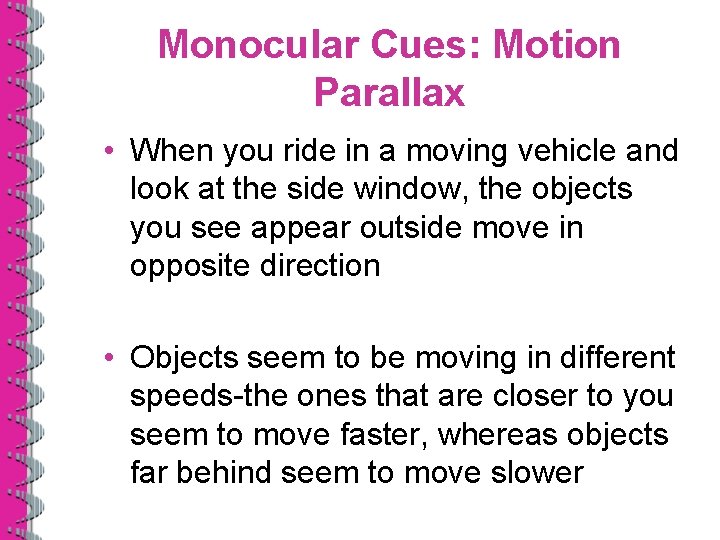 Monocular Cues: Motion Parallax • When you ride in a moving vehicle and look