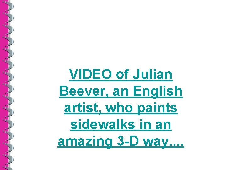 VIDEO of Julian Beever, an English artist, who paints sidewalks in an amazing 3