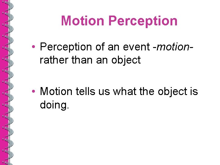 Motion Perception • Perception of an event -motion- rather than an object • Motion