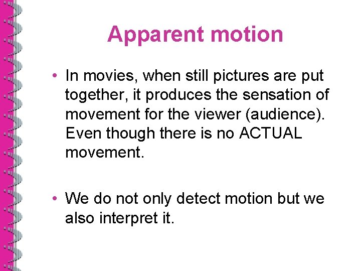 Apparent motion • In movies, when still pictures are put together, it produces the