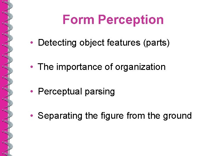Form Perception • Detecting object features (parts) • The importance of organization • Perceptual