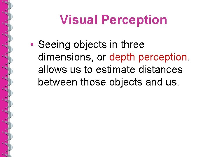 Visual Perception • Seeing objects in three dimensions, or depth perception, allows us to