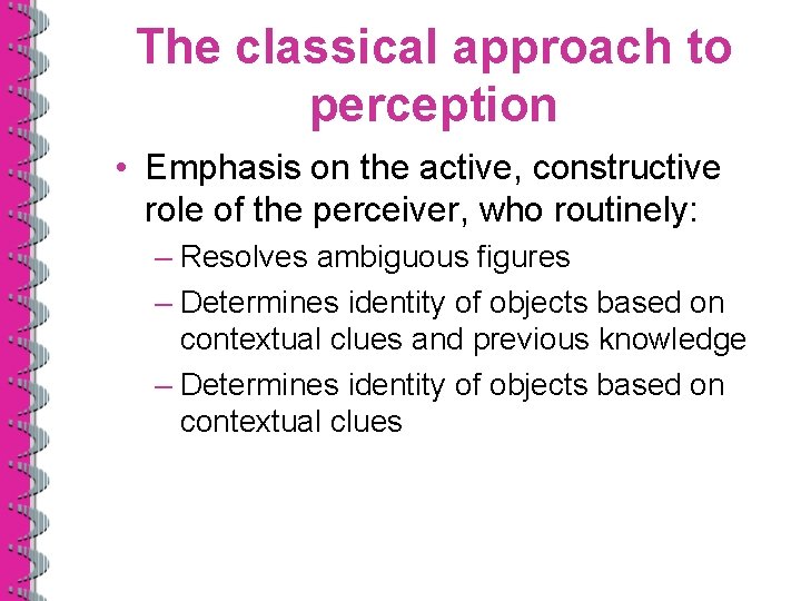 The classical approach to perception • Emphasis on the active, constructive role of the