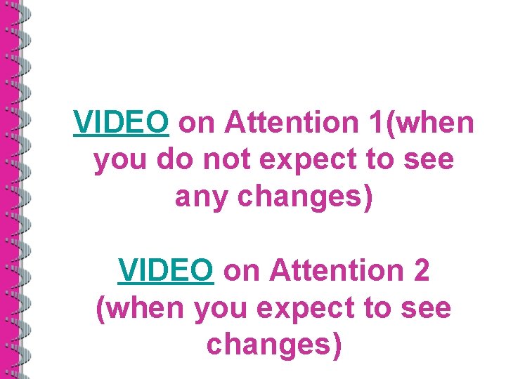 VIDEO on Attention 1(when you do not expect to see any changes) VIDEO on