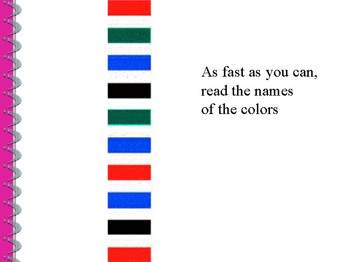 As fast as you can, read the names of the colors 
