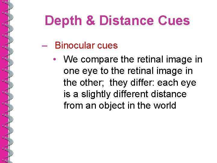 Depth & Distance Cues – Binocular cues • We compare the retinal image in