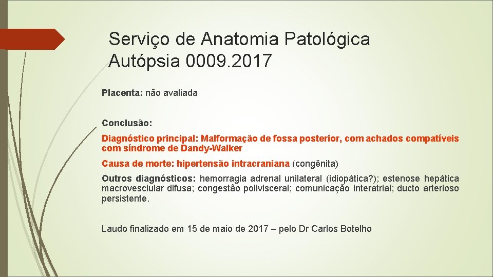 Serviço de Anatomia Patológica Autópsia 0009. 2017 Placenta: não avaliada Conclusão: Diagnóstico principal: Malformação