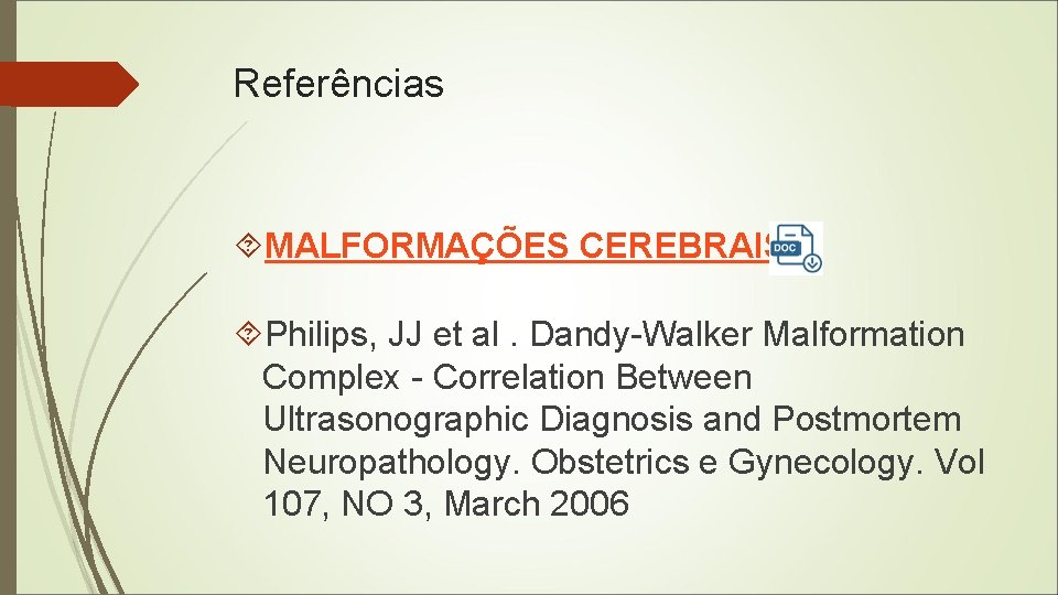 Referências MALFORMAÇÕES CEREBRAIS Philips, JJ et al. Dandy-Walker Malformation Complex - Correlation Between Ultrasonographic