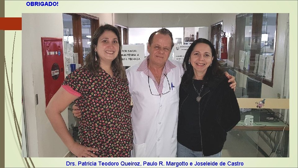 OBRIGADO! Drs. Patrícia Teodoro Queiroz, Paulo R. Margotto e Joseleide de Castro 