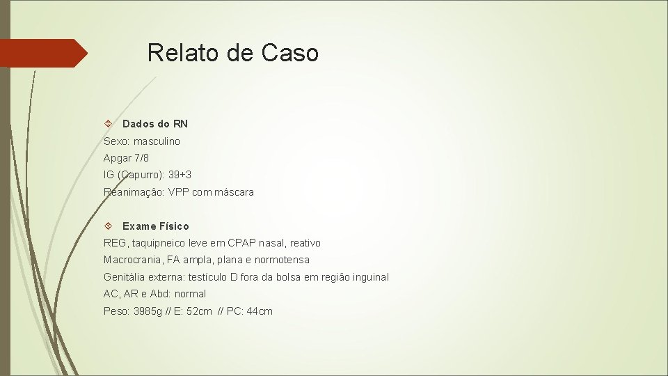 Relato de Caso Dados do RN Sexo: masculino Apgar 7/8 IG (Capurro): 39+3 Reanimação: