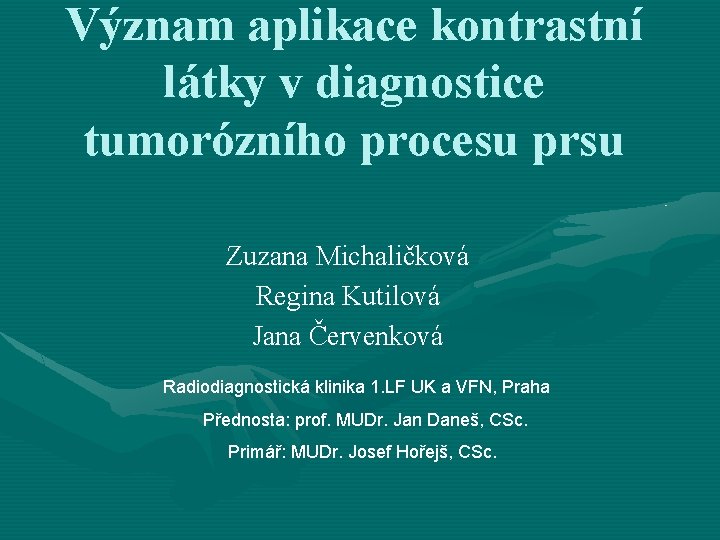 Význam aplikace kontrastní látky v diagnostice tumorózního procesu prsu Zuzana Michaličková Regina Kutilová Jana