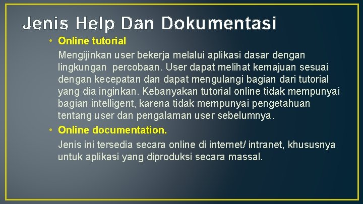 Jenis Help Dan Dokumentasi • Online tutorial Mengijinkan user bekerja melalui aplikasi dasar dengan