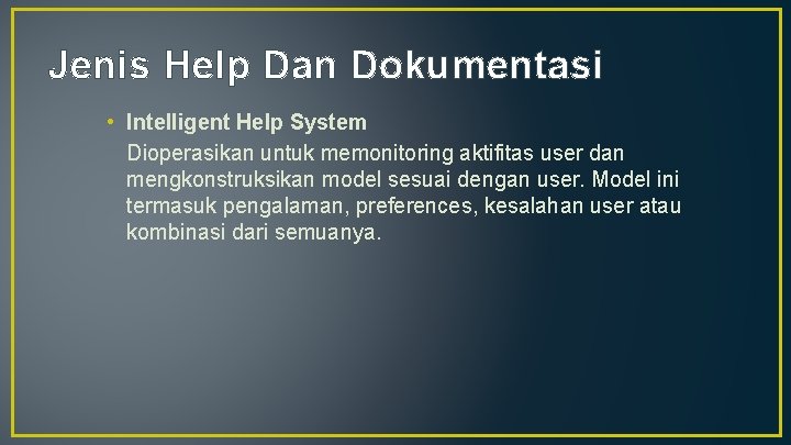 Jenis Help Dan Dokumentasi • Intelligent Help System Dioperasikan untuk memonitoring aktifitas user dan