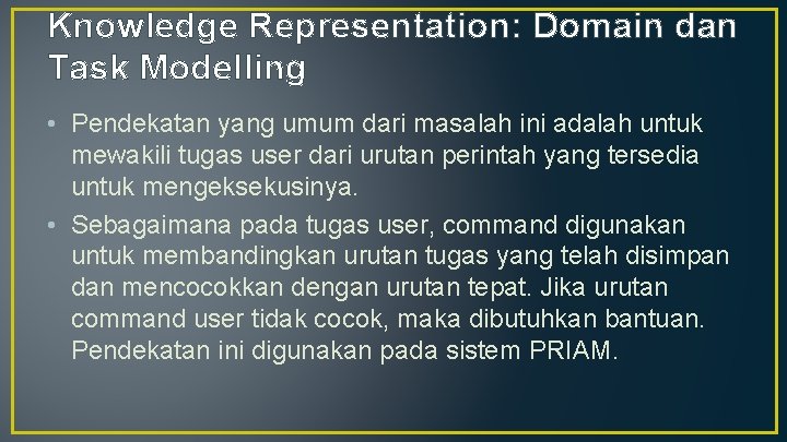 Knowledge Representation: Domain dan Task Modelling • Pendekatan yang umum dari masalah ini adalah