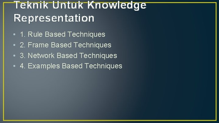 Teknik Untuk Knowledge Representation • • 1. Rule Based Techniques 2. Frame Based Techniques