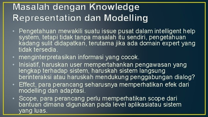 Masalah dengan Knowledge Representation dan Modelling • Pengetahuan mewakili suatu issue pusat dalam intelligent