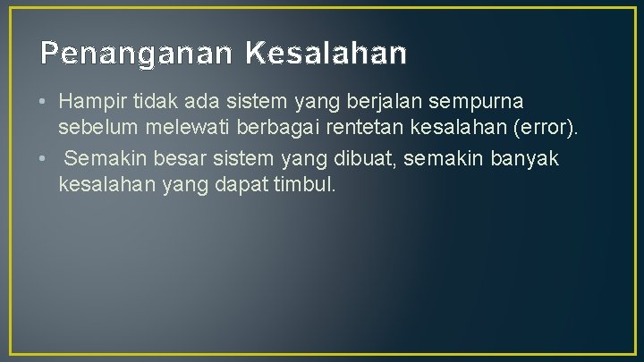 Penanganan Kesalahan • Hampir tidak ada sistem yang berjalan sempurna sebelum melewati berbagai rentetan